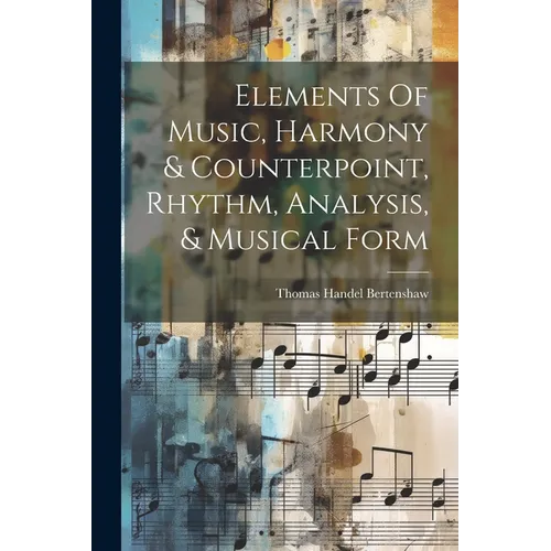 Elements Of Music, Harmony & Counterpoint, Rhythm, Analysis, & Musical Form - Paperback