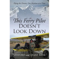 This Ferry Pilot Doesn't Look Down: Flying the Dream, One Airplane at a Time - Paperback
