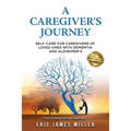 A Caregiver's Journey: Self-Care For Caregivers of Loved Ones with Dementia and Alzheimer's - Paperback