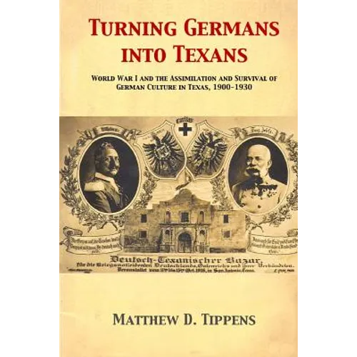 Turning Germans into Texans: World War I and the Assimilation and Survival of German Culture in Texas, 1900-1930
