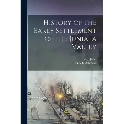 History of the Early Settlement of the Juniata Valley