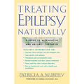 Treating Epilepsy Naturally: A Guide to Alternative and Adjunct Therapies - Paperback