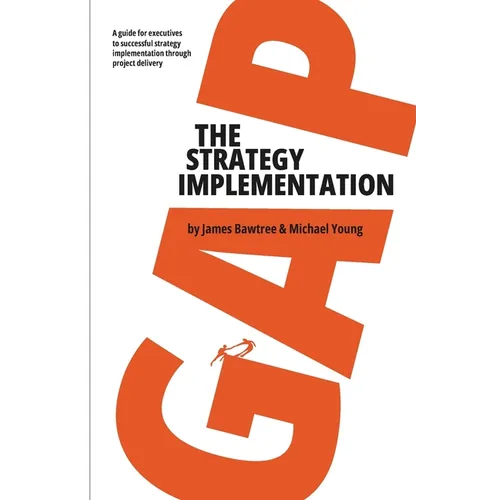 The Strategy Implementation Gap: A Guide for Executives to Successful Strategy Implementation through Project Delivery - Paperback