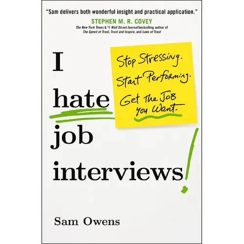 I Hate Job Interviews: Stop Stressing. Start Performing. Get the Job You Want. - Paperback