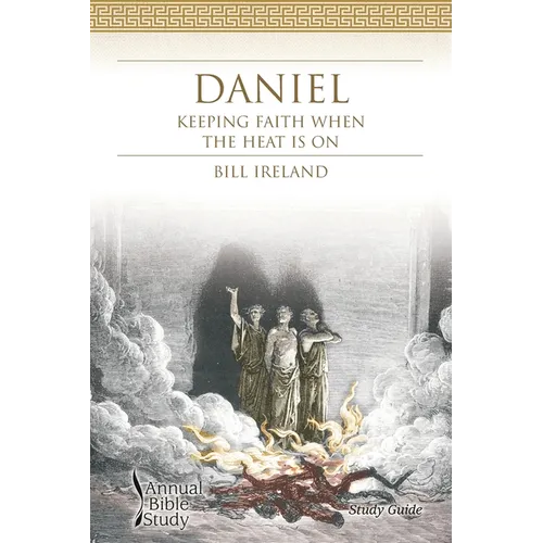 Daniel Annual Bible Study (Study Guide): Keeping Faith When the Heat Is On - Paperback
