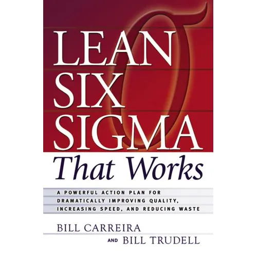 Lean Six SIGMA That Works: A Powerful Action Plan for Dramatically Improving Quality, Increasing Speed, and Reducing Waste - Paperback