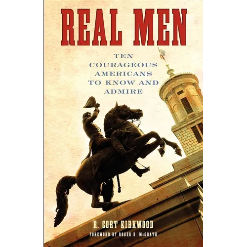 Real Men: Ten Courageous Americans to Know and Admire - Paperback