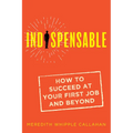 Indispensable: How to Succeed at Your First Job and Beyond - Paperback