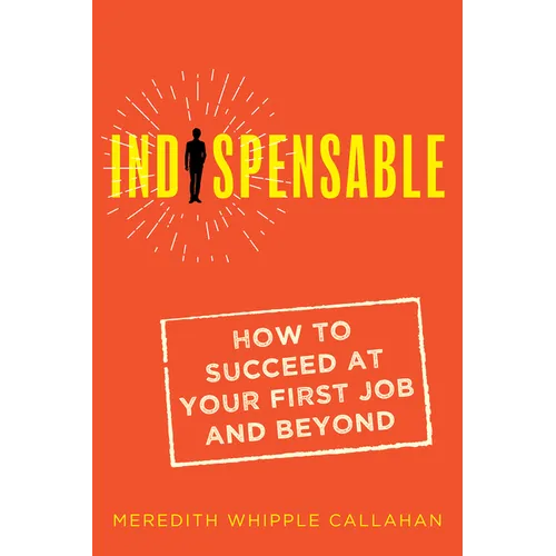 Indispensable: How to Succeed at Your First Job and Beyond - Paperback