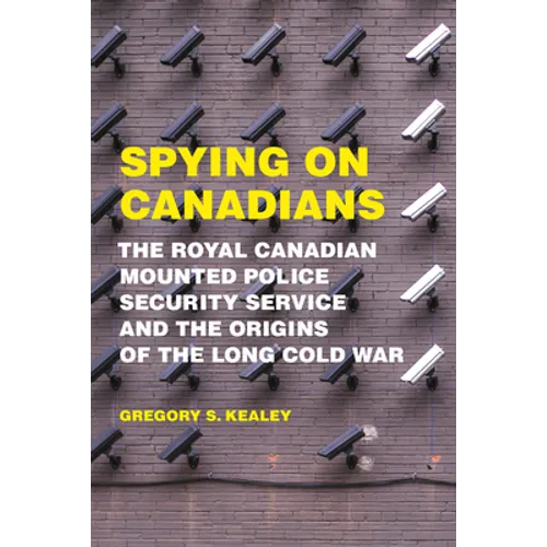 Spying on Canadians: The Royal Canadian Mounted Police Security Service and the Origins of the Long Cold War - Paperback