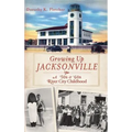 Growing Up Jacksonville: A '50s and '60s River City Childhood
