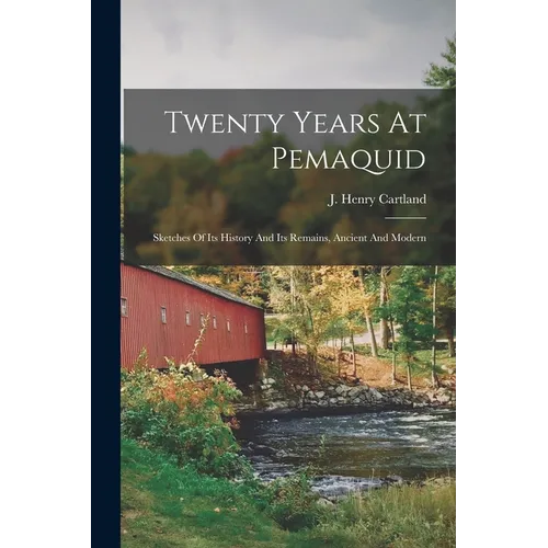 Twenty Years At Pemaquid; Sketches Of Its History And Its Remains, Ancient And Modern
