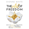 The Art of Freedom: Keys To Restore Your Heart, Renew Your Soul, and Revive Your Body To Live Transformed. - Paperback