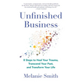 Unfinished Business: 8 Steps to Heal Your Trauma, Transcend Your Past, and Transform Your Life - Paperback