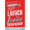 Launch Your Inner Entrepreneur: 10 Mindset Shifts for Women to Take Action, Unleash Creativity, and Achieve Financial Success - Hardcover