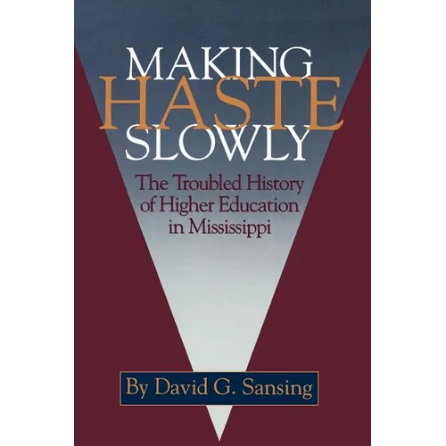 Making Haste Slowly: The Troubled History of Higher Education in Mississippi