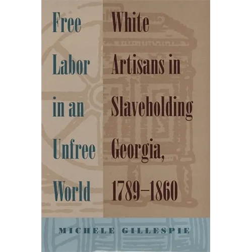 Free Labor in an Unfree World: White Artisans in Slaveholding Georgia, 1789-1860