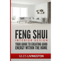 Feng Shui Interior Design: A guide to creating good energy within your home - Paperback