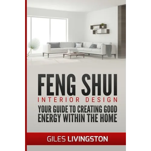 Feng Shui Interior Design: A guide to creating good energy within your home - Paperback