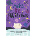 Wake the Witches: A Junior Witch's Guide to the Craft - Paperback