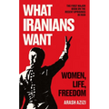 What Iranians Want: Women, Life, Freedom - Hardcover