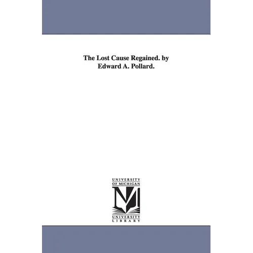 The Lost Cause Regained. by Edward A. Pollard.