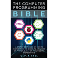 Computer Programming Bible: A Step by Step Guide On How To Master From The Basics to Advanced of Python, C, C++, C#, HTML Coding Raspberry Pi3 - Paperback