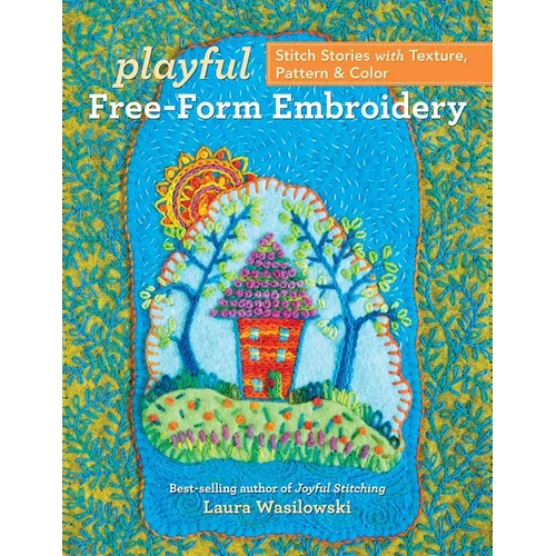 Playful Free-Form Embroidery: Stitch Stories with Texture, Pattern & Color - Paperback