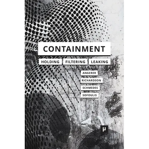 Containment: Technologies of Holding, Filtering, Leaking - Paperback