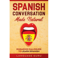 Spanish Conversation Made Natural: Engaging Dialogues to Learn Spanish - Paperback