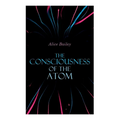 The Consciousness of the Atom: Lectures on Theosophy - Paperback
