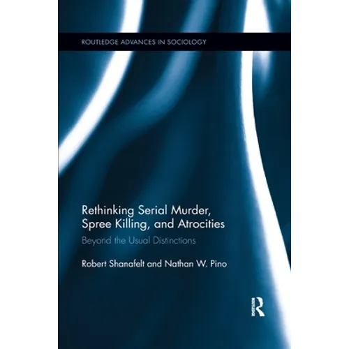 Rethinking Serial Murder, Spree Killing, and Atrocities: Beyond the Usual Distinctions - Paperback