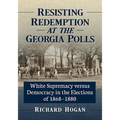 Resisting Redemption at the Georgia Polls: White Supremacy Versus Democracy in the Elections of 1868-1880