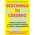 Deschinga Tu Cerebro: Usando La Ciencia Para Superar Ansiedad, Depresión, Ira, Miedos Y Descadenantes - Paperback