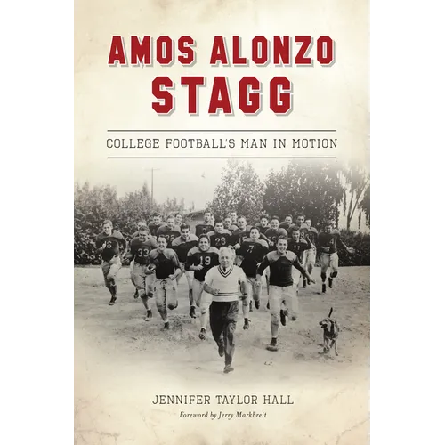 Amos Alonzo Stagg: College Football's Man in Motion