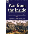 War From the Inside: Recollections of the 132nd Pennsylvania Volunteer Infantry Regiment During the American Civil War by One of Its Officers