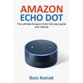 Amazon Echo Dot: The ultimate Amazon Echo Dot user guide and manual - Paperback