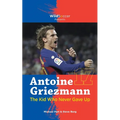 Antoine Griezmann the Kid Who Never Gave Up - Paperback