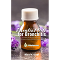 Essential Oils for Bronchitis: Essential Oil Recipes for Bronchitis for Diffusers, Roller Bottles, Inhalers & more - Paperback