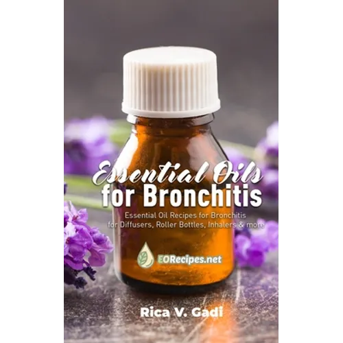 Essential Oils for Bronchitis: Essential Oil Recipes for Bronchitis for Diffusers, Roller Bottles, Inhalers & more - Paperback