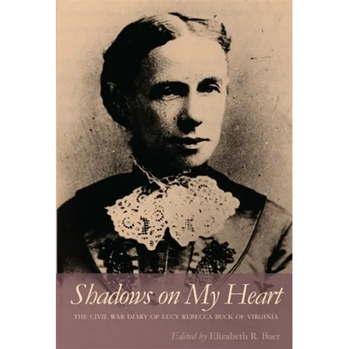 Shadows on My Heart: The Civil War Diary of Lucy Rebecca Buck of Virginia