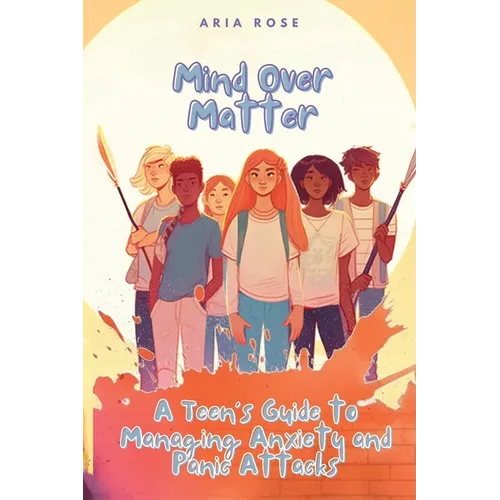 Mind Over Matter: A Teen's Guide to Overcoming Anxiety - Paperback