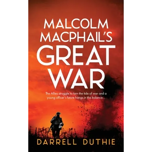 Malcolm MacPhail's Great War: A Malcolm MacPhail WW1 novel - Hardcover