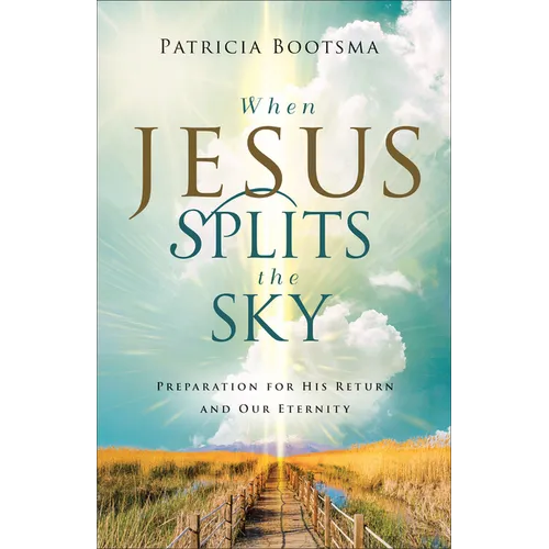 When Jesus Splits the Sky: Preparation for His Return and Our Eternity - Hardcover