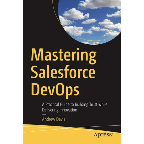 Mastering Salesforce Devops: A Practical Guide to Building Trust While Delivering Innovation - Paperback