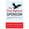 The Courageous Sponsor: How to overcome challenges to get your project done - Paperback