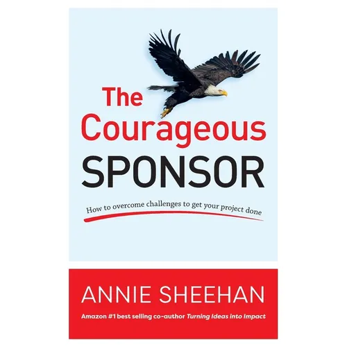 The Courageous Sponsor: How to overcome challenges to get your project done - Paperback