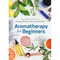 Aromatherapy for Beginners: The Complete Guide to Getting Started with Essential Oils - Paperback