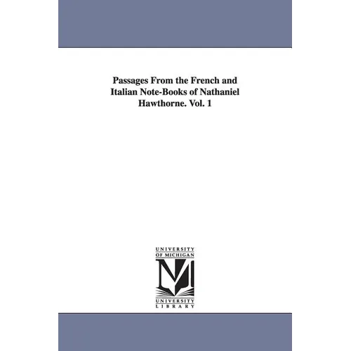 Passages From the French and Italian Note-Books of Nathaniel Hawthorne. Vol. 1