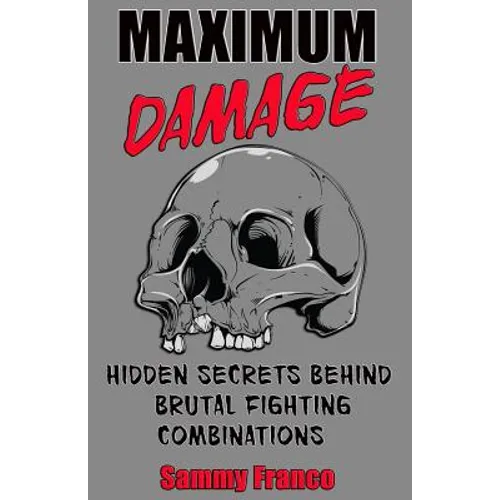 Maximum Damage: Hidden Secrets Behind Brutal Fighting Combinations - Paperback